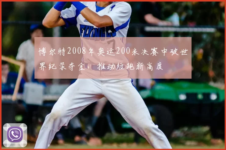 博尔特2008年奥运200米决赛中破世界纪录夺金，推动短跑新高度