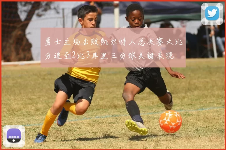 勇士主场击败凯尔特人总决赛大比分追至2比3库里三分球关键表现