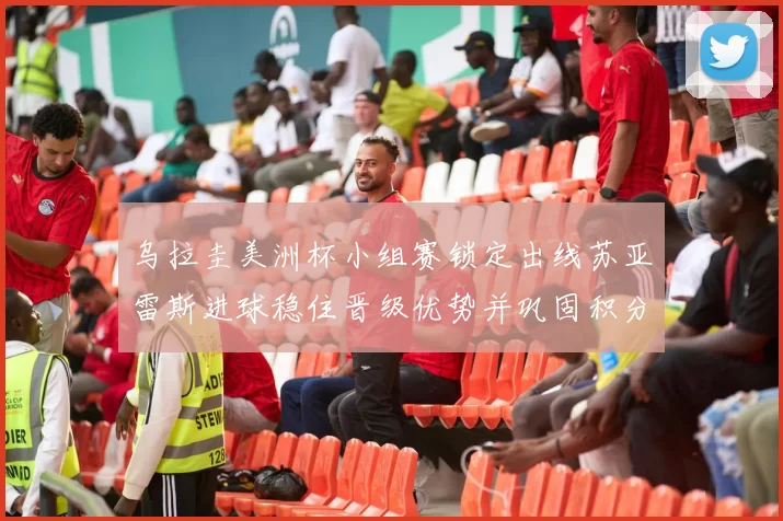 乌拉圭美洲杯小组赛锁定出线苏亚雷斯进球稳住晋级优势并巩固积分榜位置