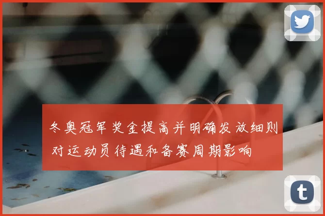 冬奥冠军奖金提高并明确发放细则 对运动员待遇和备赛周期影响