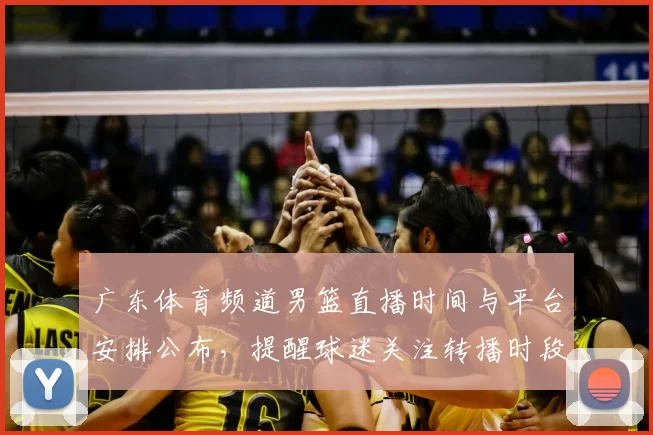 广东体育频道男篮直播时间与平台安排公布，提醒球迷关注转播时段